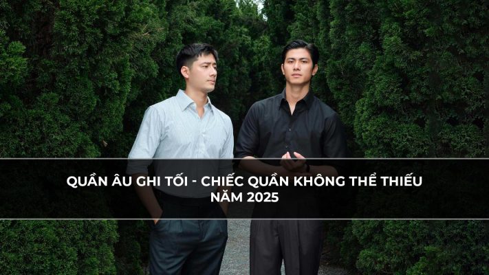 Quần Âu Ghi Tối - Chiếc Quần Không Thể Thiếu Năm 2025