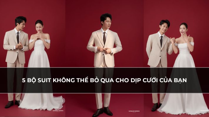 5 Bộ Suit Không Thể Bỏ Qua Cho Dịp Cưới Của Bạn